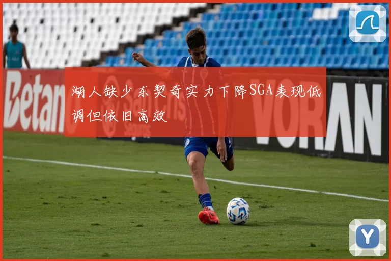 湖人缺少东契奇实力下降SGA表现低调但依旧高效