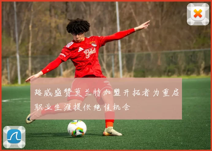 路威盛赞莫兰特加盟开拓者为重启职业生涯提供绝佳机会